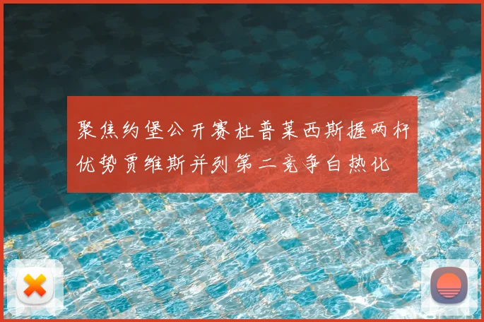 聚焦约堡公开赛杜普莱西斯握两杆优势贾维斯并列第二竞争白热化