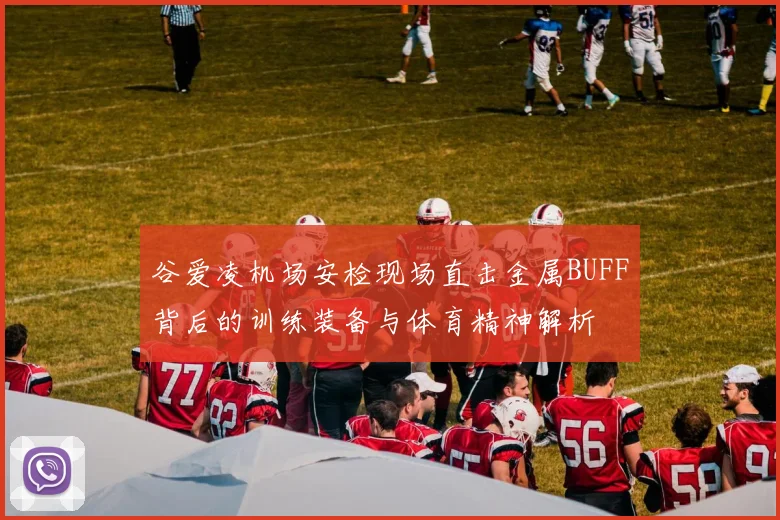 谷爱凌机场安检现场直击金属BUFF背后的训练装备与体育精神解析