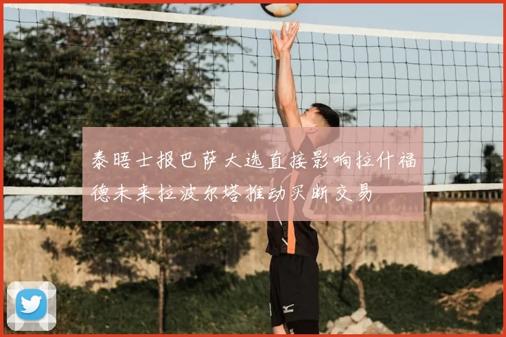 泰晤士报巴萨大选直接影响拉什福德未来拉波尔塔推动买断交易