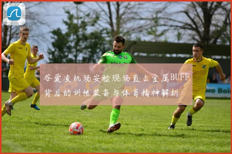 谷爱凌机场安检现场直击金属BUFF背后的训练装备与体育精神解析